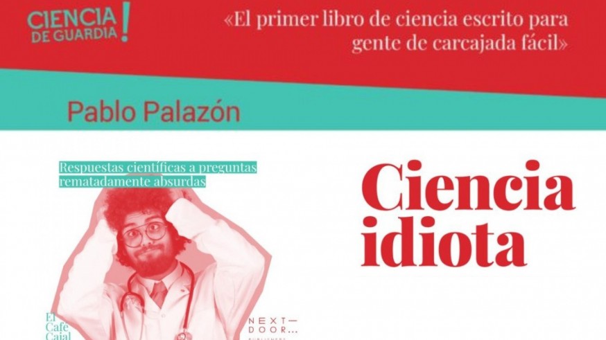 Pablo Palazón presenta `Ciencia Idiota. Respuestas científicas a preguntas rematadamente absurdas´