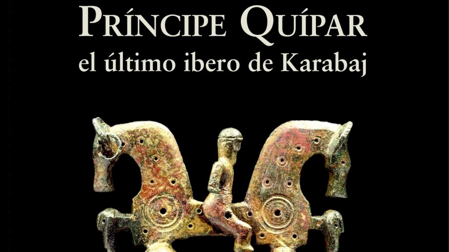 'El príncipe del Quípar. El último íbero de Karabaj"