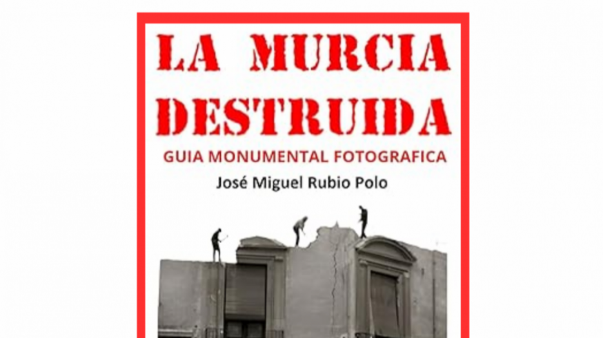 "La Murcia destruida": El rescate monumental de una ciudad que ya no existe